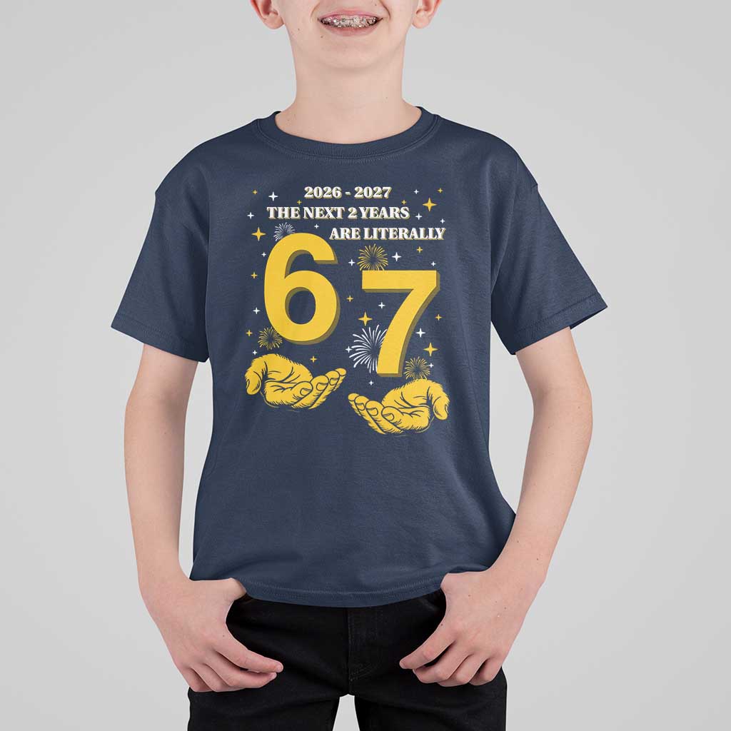 Funny 67 New Year T Shirt For Kid The Next Two Years Are Literally 2026 And 2027 Fireworks - Wonder Print Shop