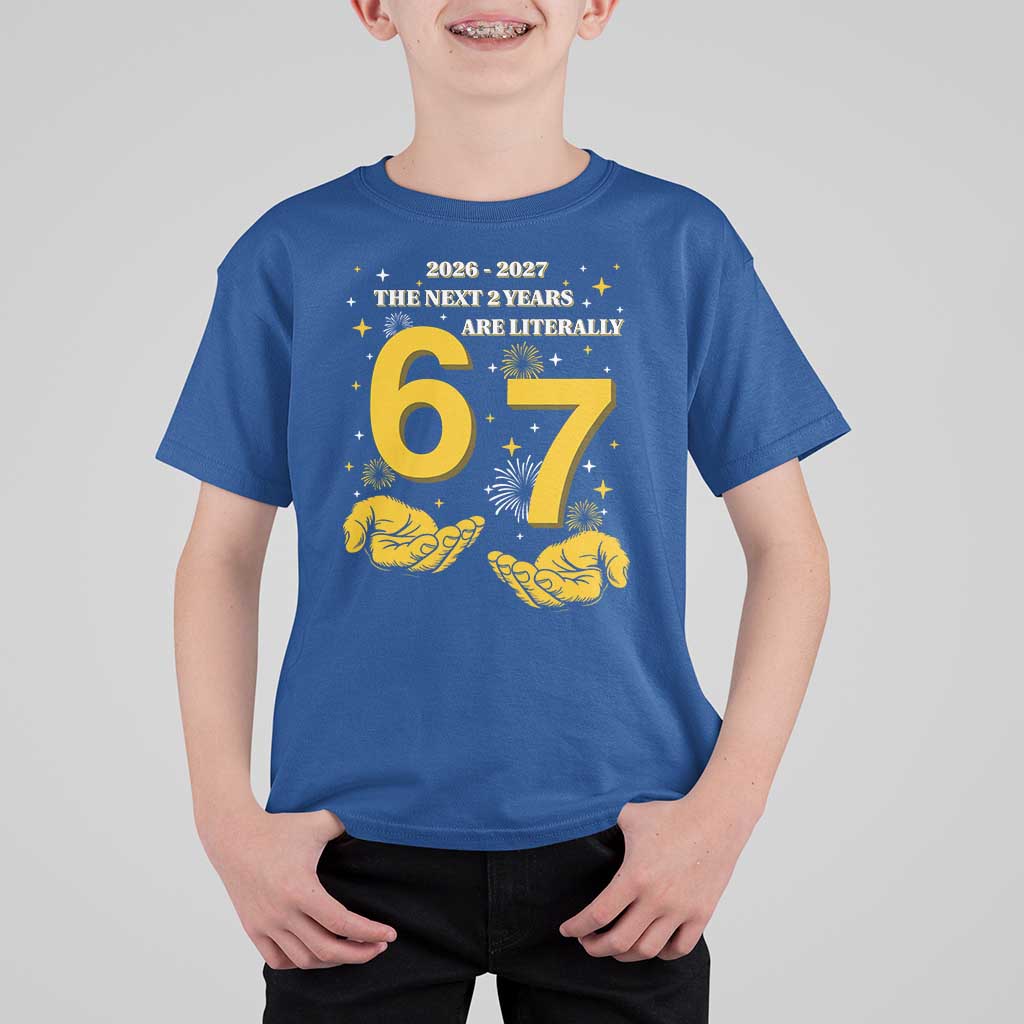 Funny 67 New Year T Shirt For Kid The Next Two Years Are Literally 2026 And 2027 Fireworks - Wonder Print Shop