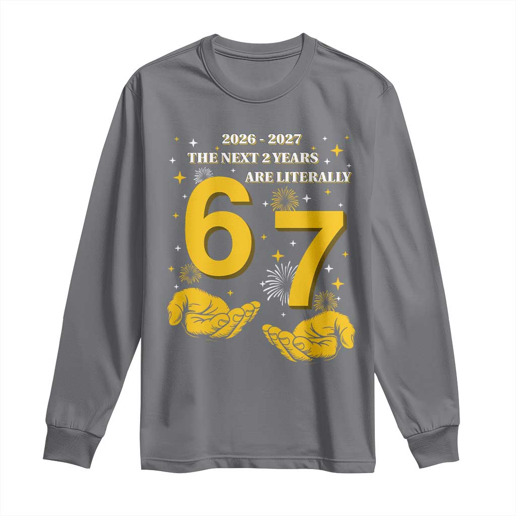 Funny 67 New Year Long Sleeve Shirt The Next Two Years Are Literally 2026 And 2027 Fireworks - Wonder Print Shop