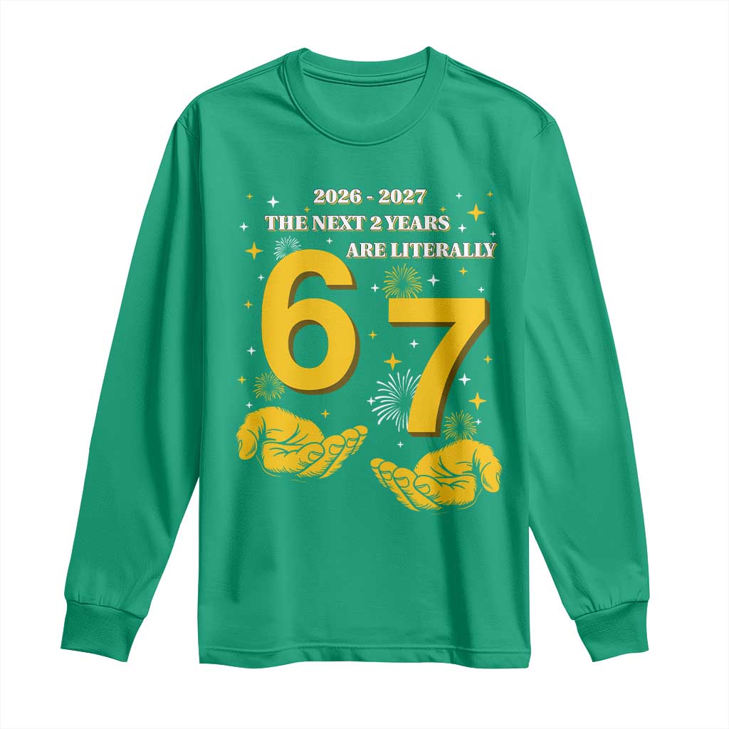 Funny 67 New Year Long Sleeve Shirt The Next Two Years Are Literally 2026 And 2027 Fireworks - Wonder Print Shop