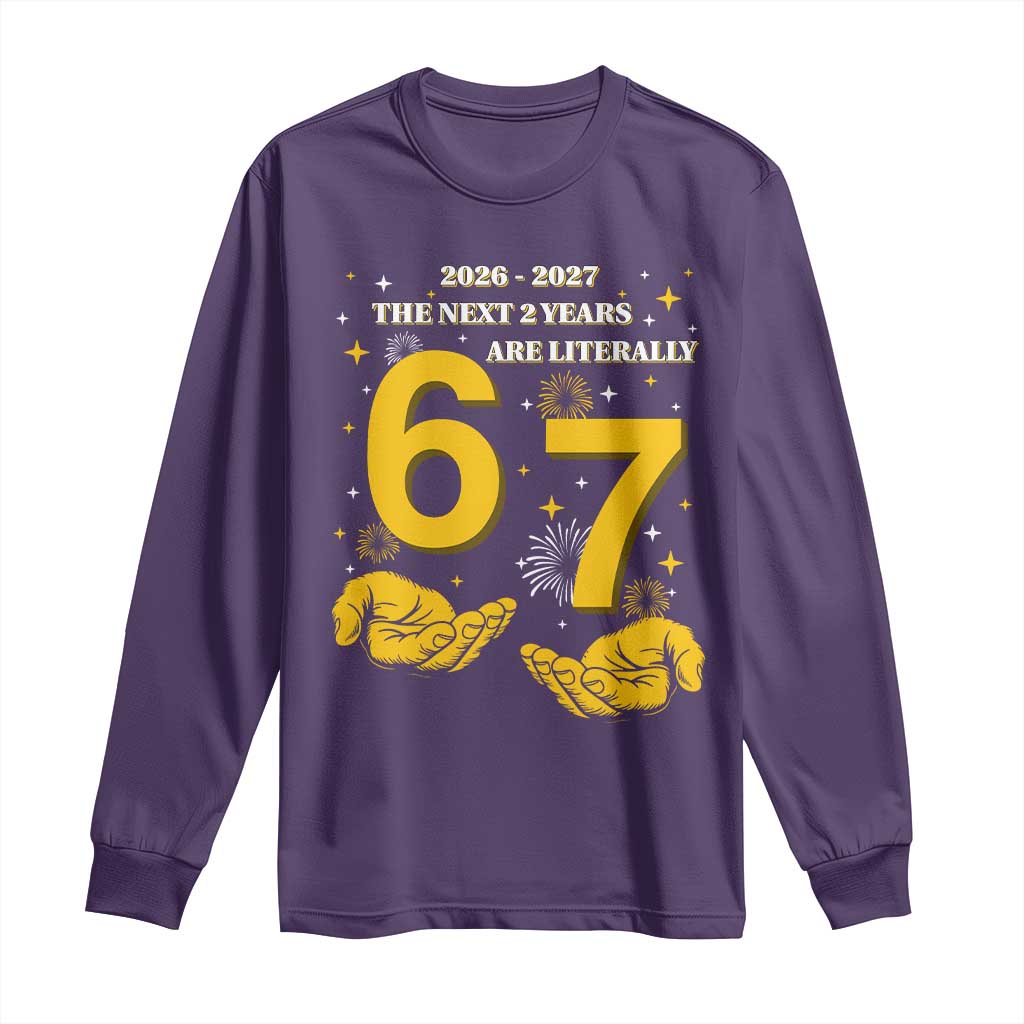 Funny 67 New Year Long Sleeve Shirt The Next Two Years Are Literally 2026 And 2027 Fireworks - Wonder Print Shop
