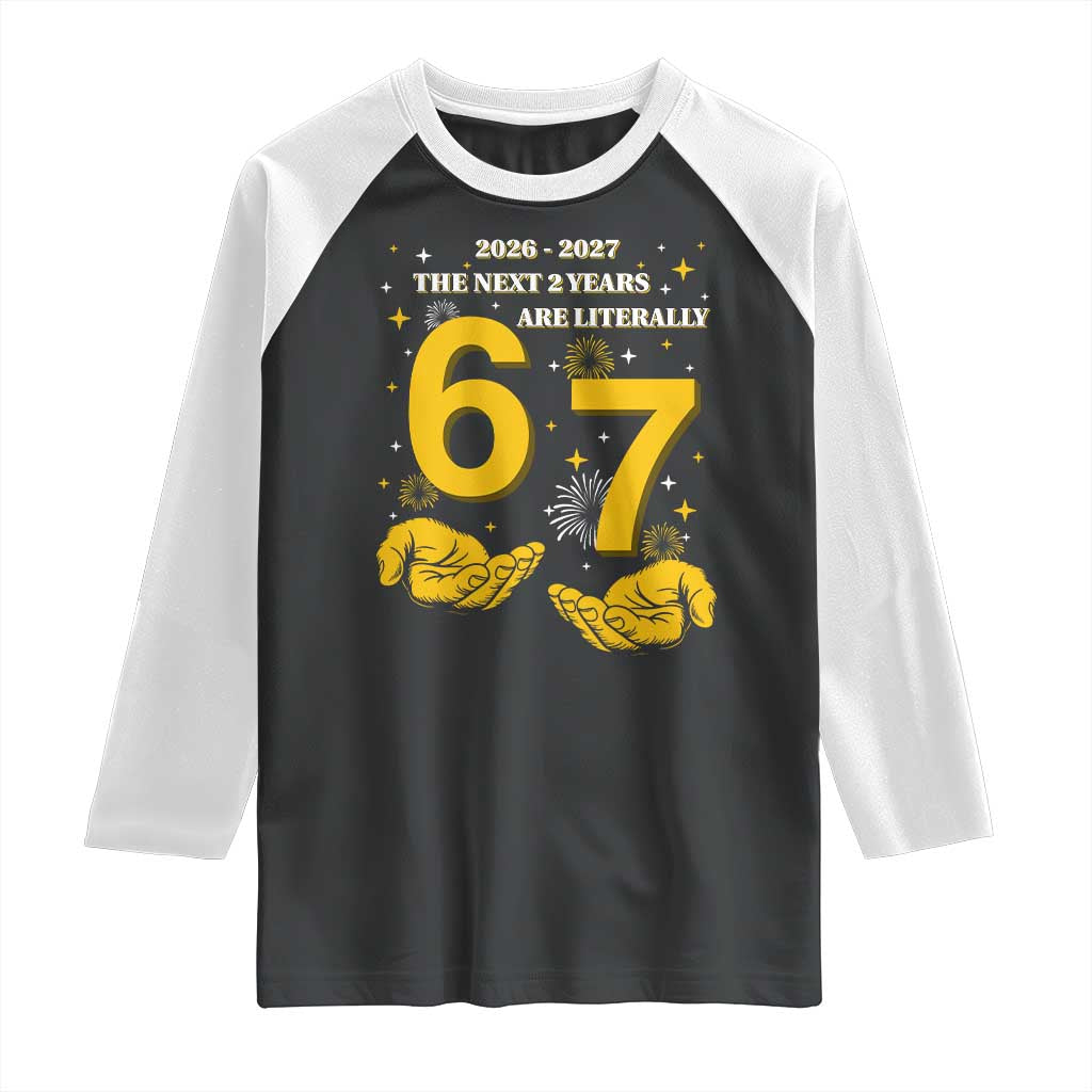 Funny 67 New Year Raglan Shirt The Next Two Years Are Literally 2026 And 2027 Fireworks - Wonder Print Shop