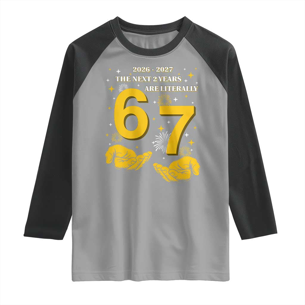 Funny 67 New Year Raglan Shirt The Next Two Years Are Literally 2026 And 2027 Fireworks - Wonder Print Shop