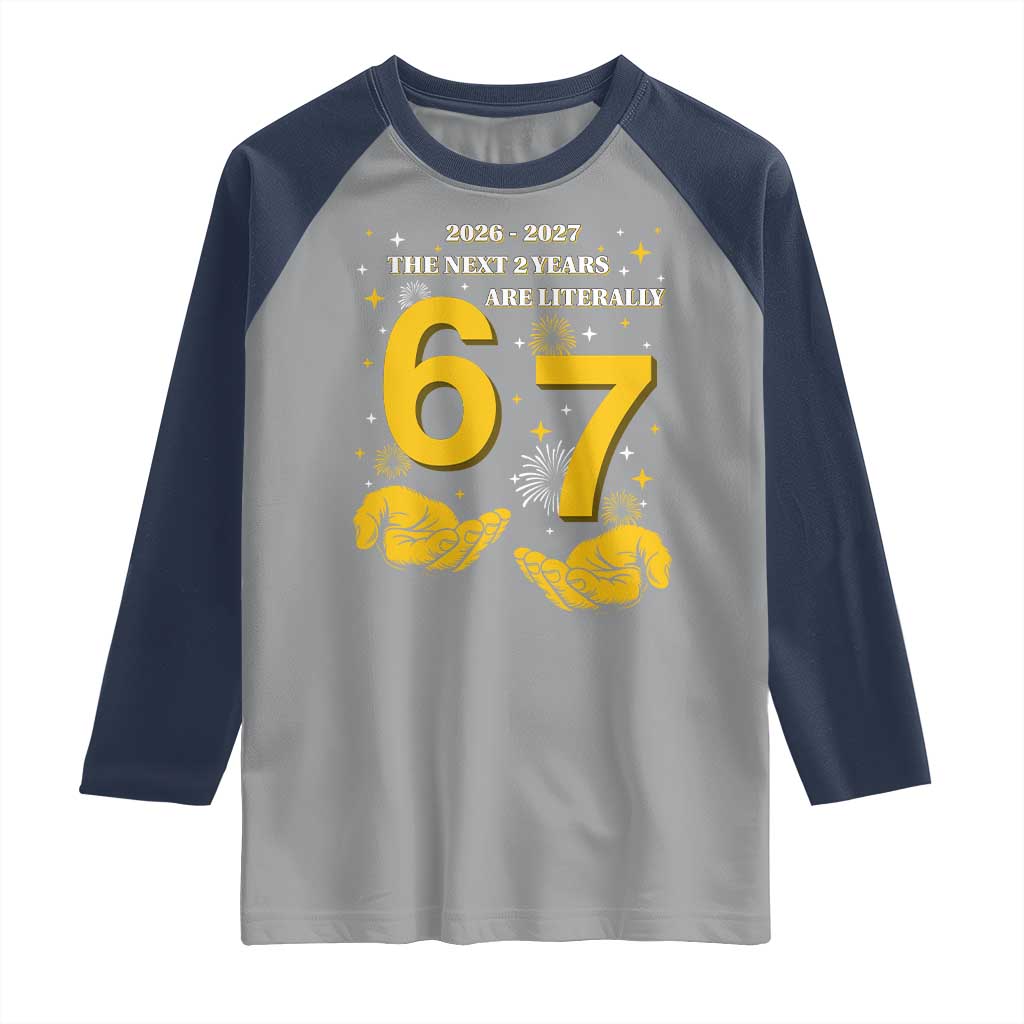 Funny 67 New Year Raglan Shirt The Next Two Years Are Literally 2026 And 2027 Fireworks - Wonder Print Shop