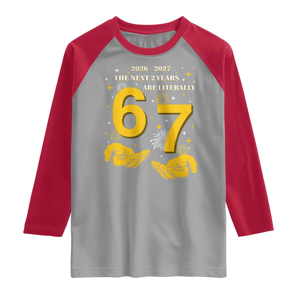 Funny 67 New Year Raglan Shirt The Next Two Years Are Literally 2026 And 2027 Fireworks - Wonder Print Shop