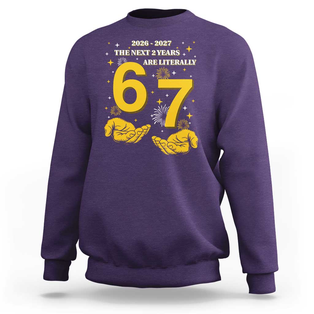 Funny 67 New Year Sweatshirt The Next Two Years Are Literally 2026 And 2027 Fireworks - Wonder Print Shop