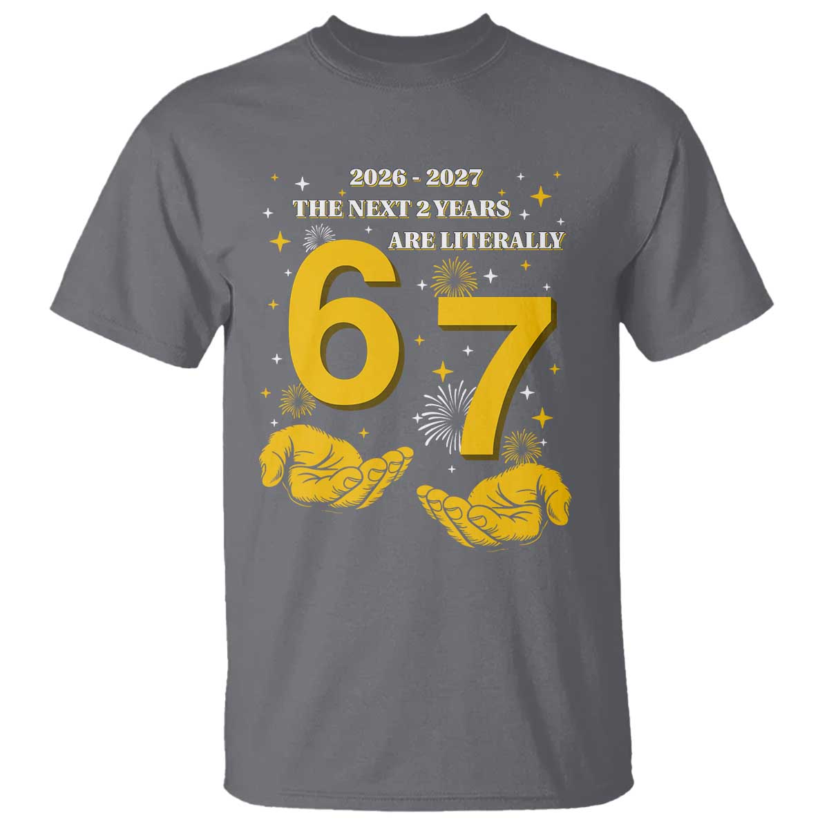Funny 67 New Year T Shirt The Next Two Years Are Literally 2026 And 2027 Fireworks - Wonder Print Shop