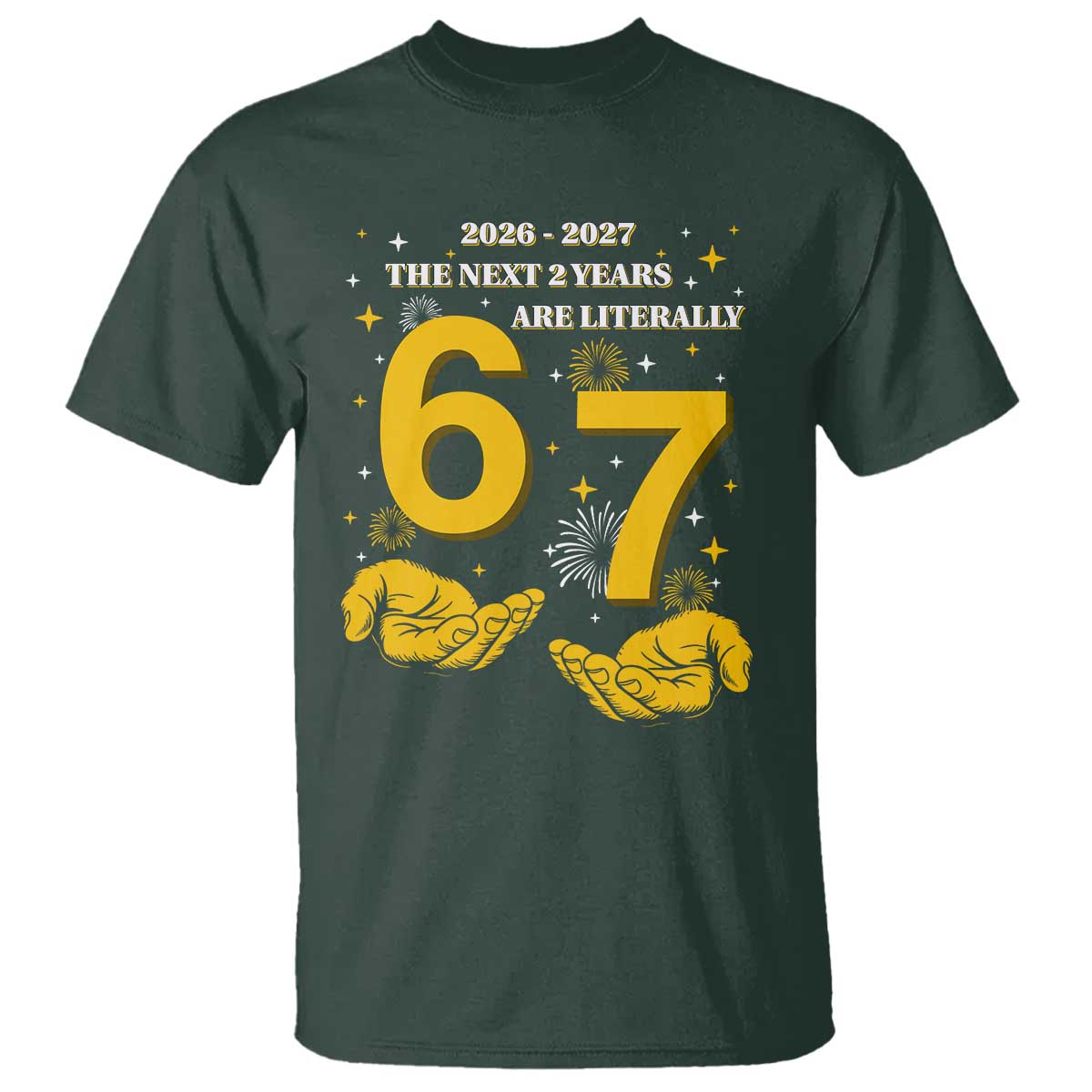 Funny 67 New Year T Shirt The Next Two Years Are Literally 2026 And 2027 Fireworks - Wonder Print Shop