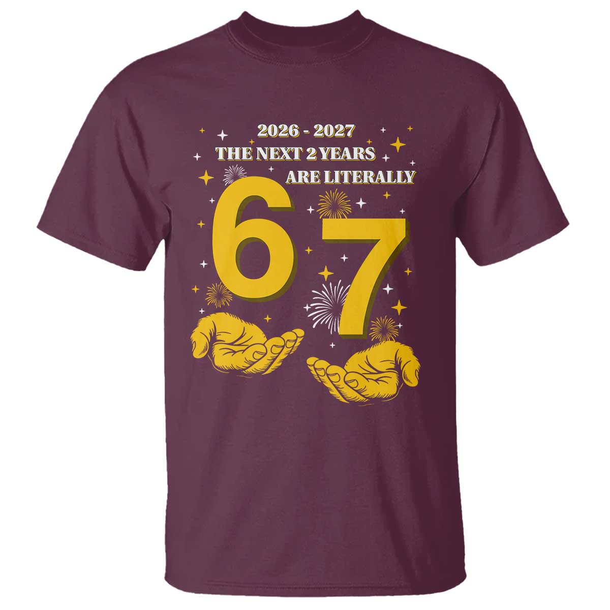 Funny 67 New Year T Shirt The Next Two Years Are Literally 2026 And 2027 Fireworks - Wonder Print Shop