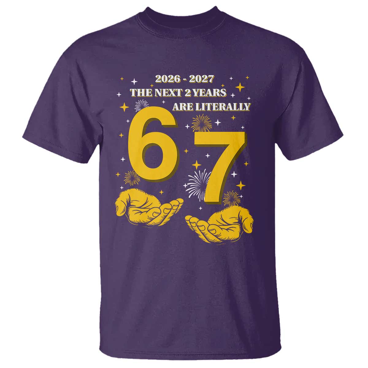 Funny 67 New Year T Shirt The Next Two Years Are Literally 2026 And 2027 Fireworks - Wonder Print Shop