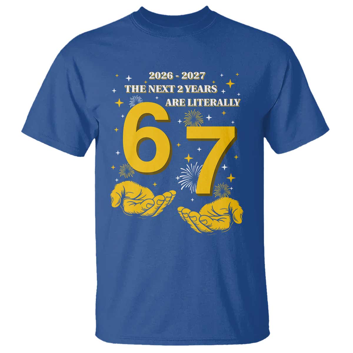 Funny 67 New Year T Shirt The Next Two Years Are Literally 2026 And 2027 Fireworks - Wonder Print Shop
