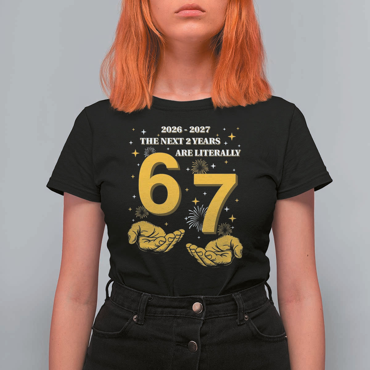 Funny 67 New Year T Shirt For Women The Next Two Years Are Literally 2026 And 2027 Fireworks - Wonder Print Shop