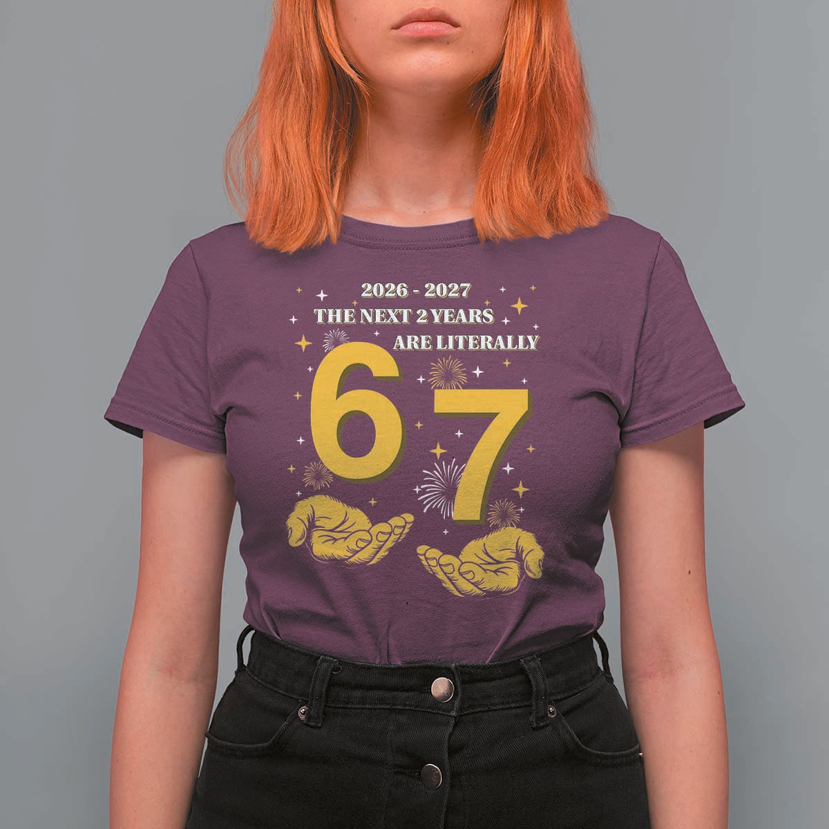 Funny 67 New Year T Shirt For Women The Next Two Years Are Literally 2026 And 2027 Fireworks - Wonder Print Shop