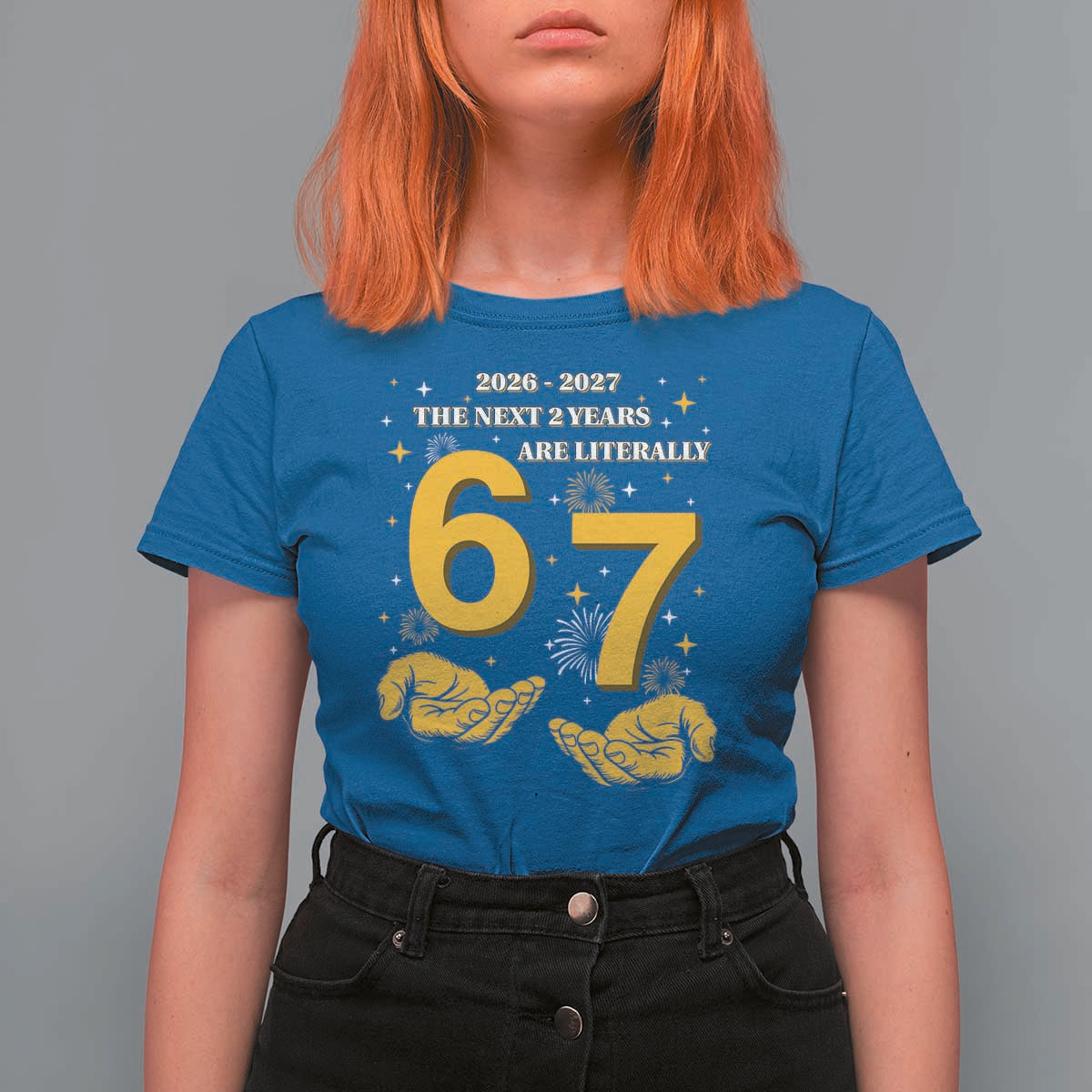 Funny 67 New Year T Shirt For Women The Next Two Years Are Literally 2026 And 2027 Fireworks - Wonder Print Shop