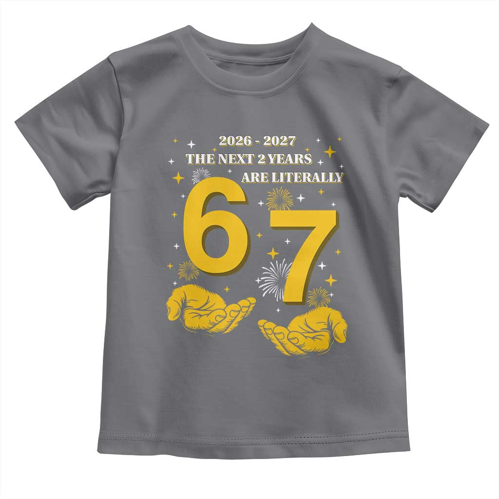 Funny 67 New Year Toddler T Shirt The Next Two Years Are Literally 2026 And 2027 Fireworks - Wonder Print Shop