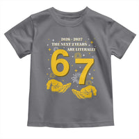 Funny 67 New Year Toddler T Shirt The Next Two Years Are Literally 2026 And 2027 Fireworks - Wonder Print Shop