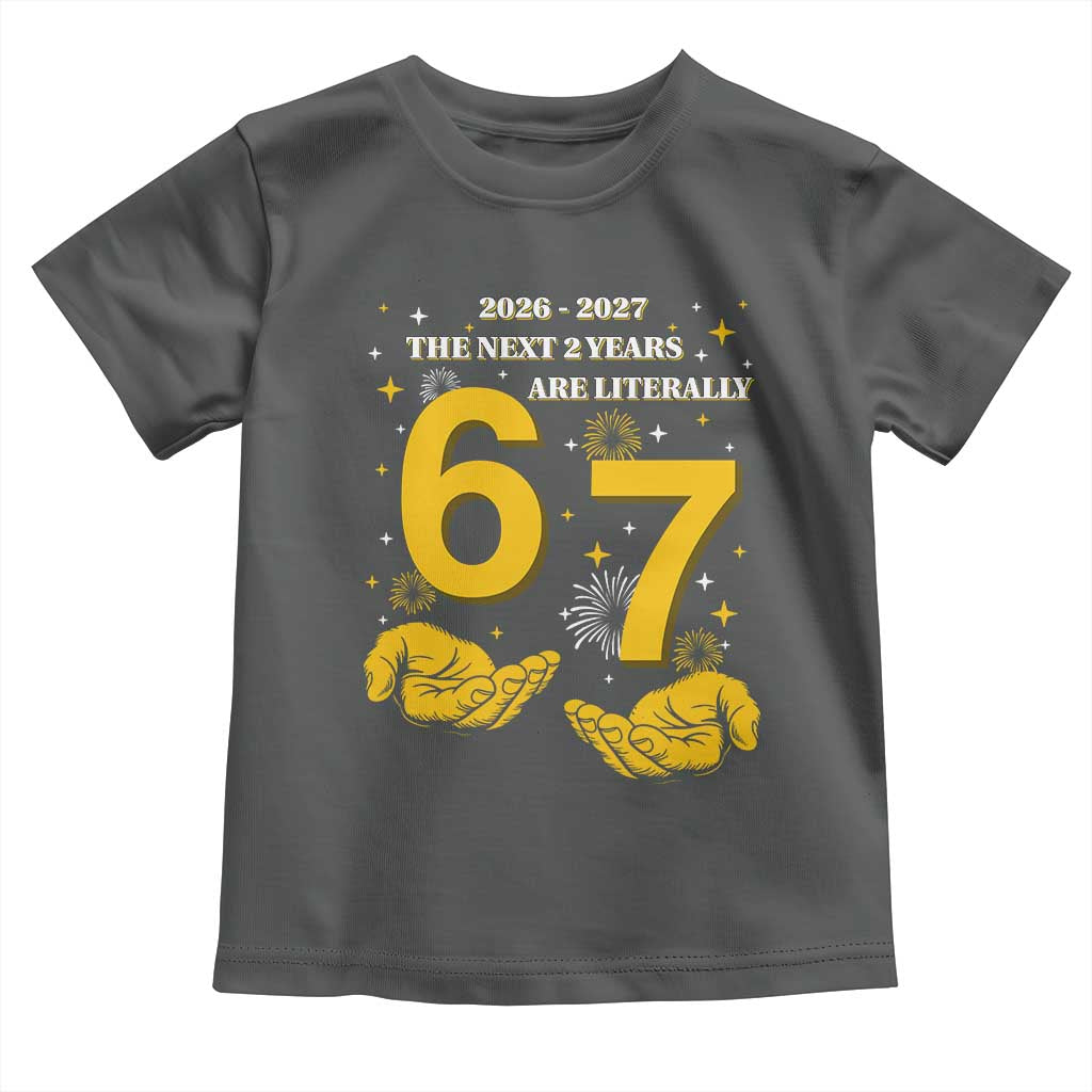 Funny 67 New Year Toddler T Shirt The Next Two Years Are Literally 2026 And 2027 Fireworks - Wonder Print Shop