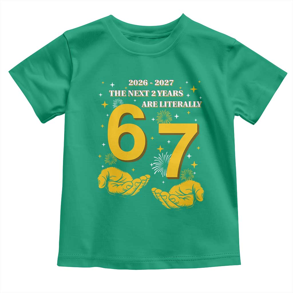 Funny 67 New Year Toddler T Shirt The Next Two Years Are Literally 2026 And 2027 Fireworks - Wonder Print Shop