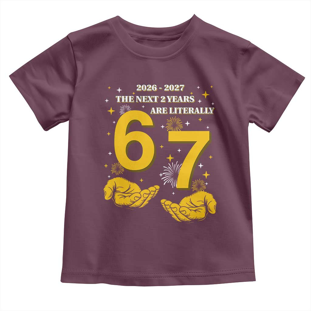 Funny 67 New Year Toddler T Shirt The Next Two Years Are Literally 2026 And 2027 Fireworks - Wonder Print Shop
