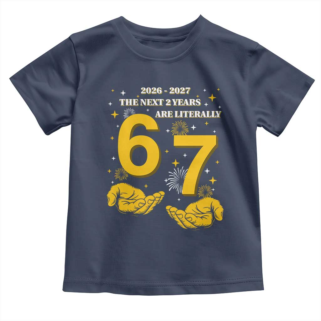 Funny 67 New Year Toddler T Shirt The Next Two Years Are Literally 2026 And 2027 Fireworks - Wonder Print Shop
