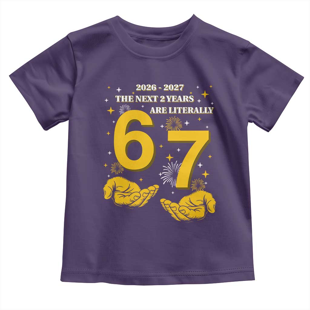 Funny 67 New Year Toddler T Shirt The Next Two Years Are Literally 2026 And 2027 Fireworks - Wonder Print Shop