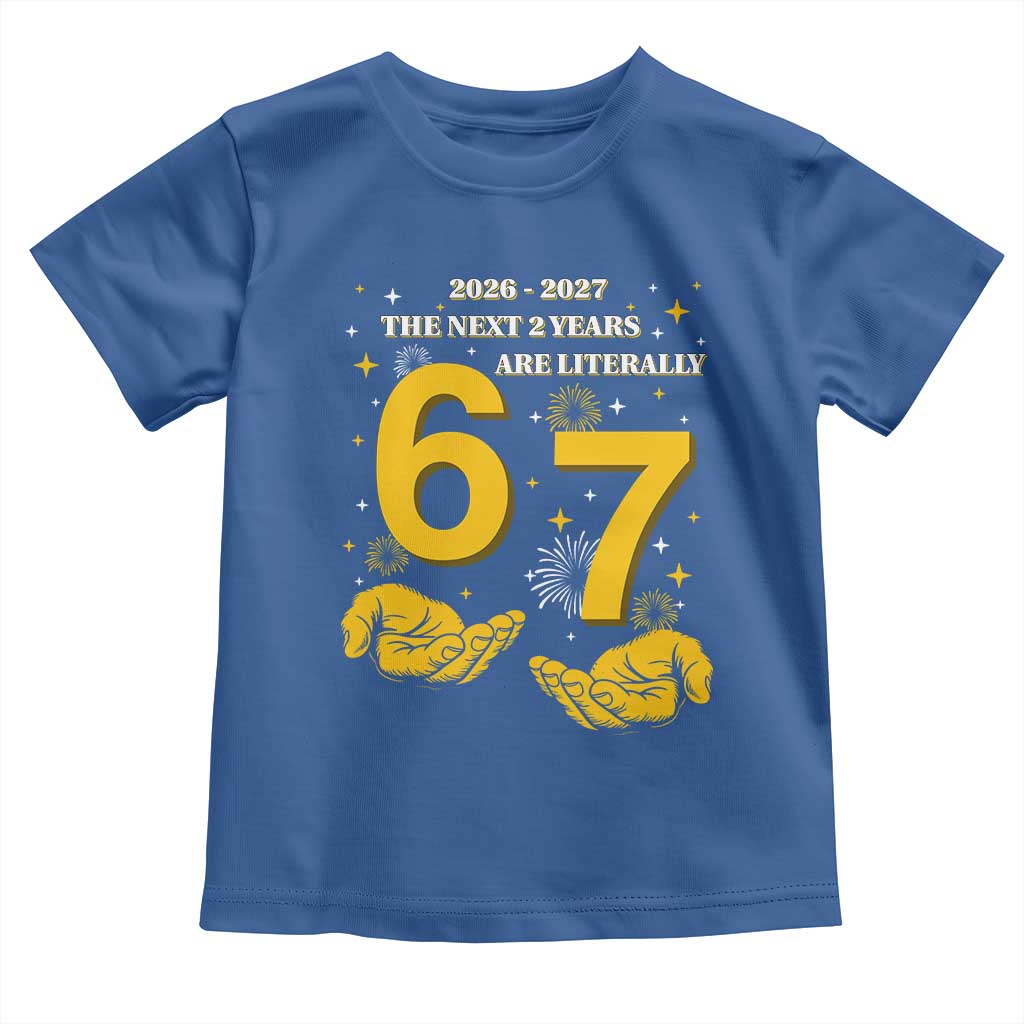 Funny 67 New Year Toddler T Shirt The Next Two Years Are Literally 2026 And 2027 Fireworks - Wonder Print Shop