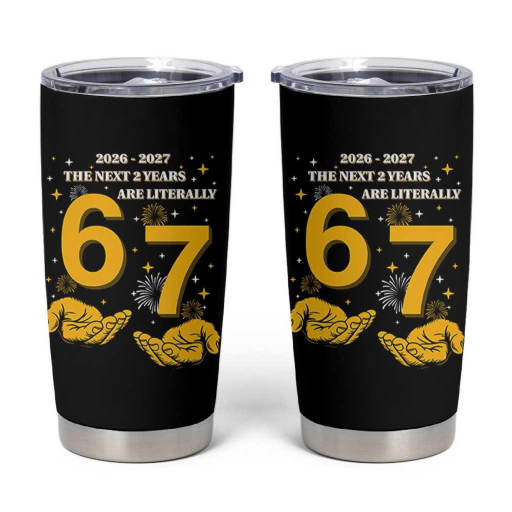 Funny 67 New Year Tumbler Cup The Next Two Years Are Literally 2026 And 2027 Fireworks - Wonder Print Shop