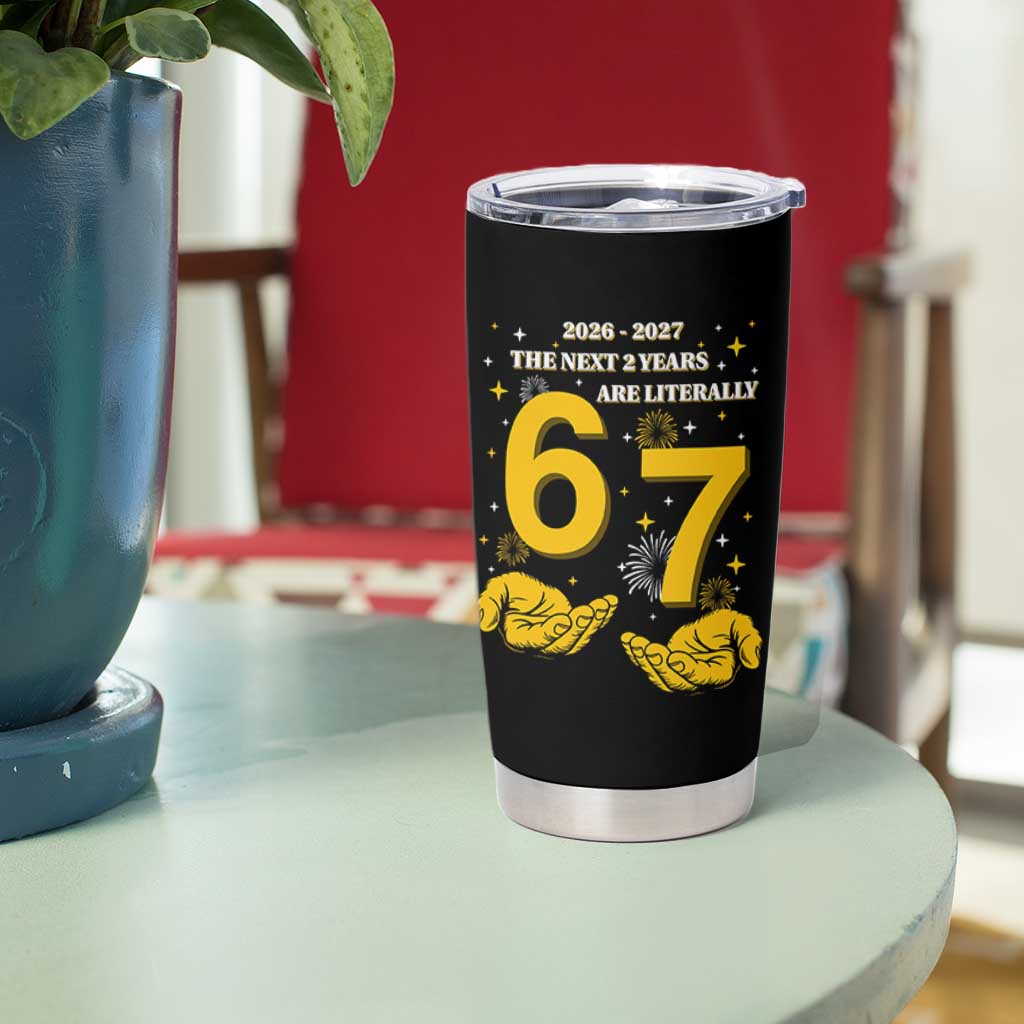 Funny 67 New Year Tumbler Cup The Next Two Years Are Literally 2026 And 2027 Fireworks - Wonder Print Shop