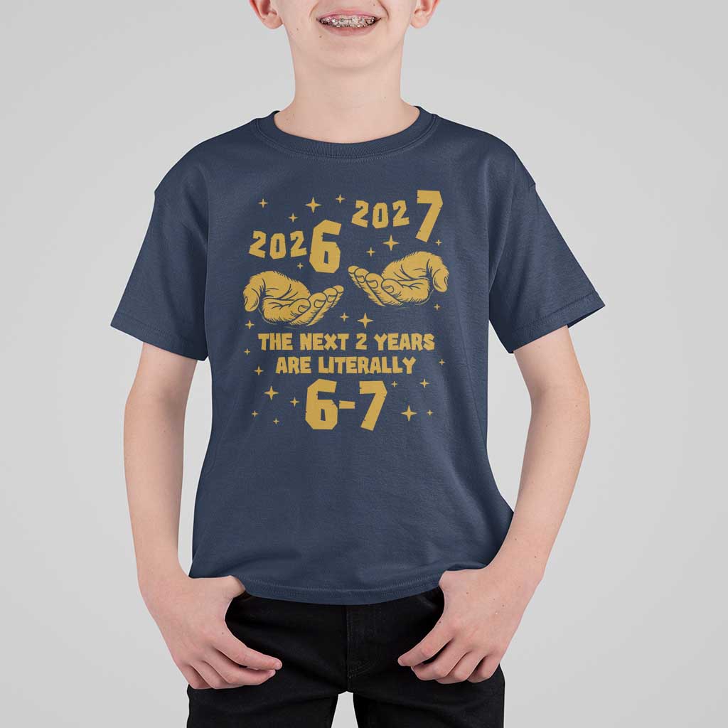 Funny 67 New Year T Shirt For Kid The Next Two Years Are Literally 2026 And 2027 Hand Gesture - Wonder Print Shop