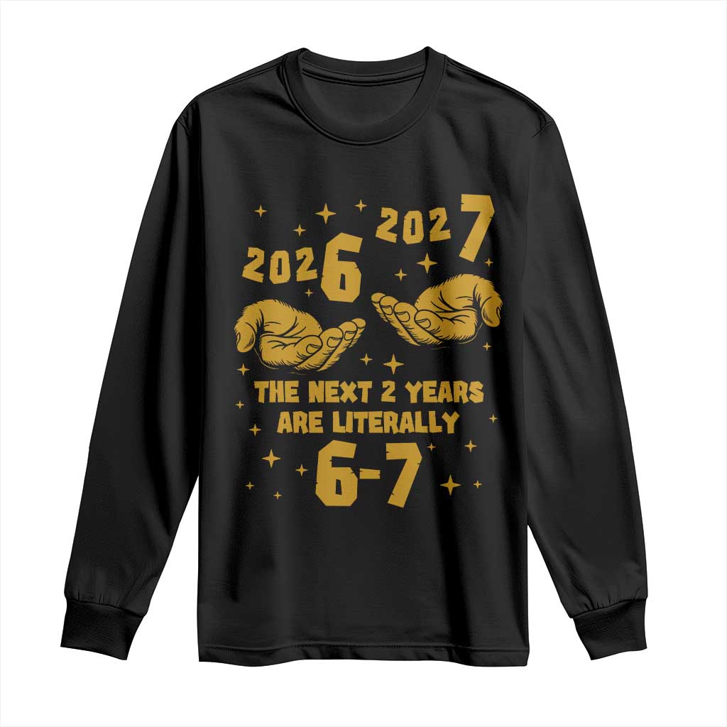 Funny 67 New Year Long Sleeve Shirt The Next Two Years Are Literally 2026 And 2027 Hand Gesture - Wonder Print Shop
