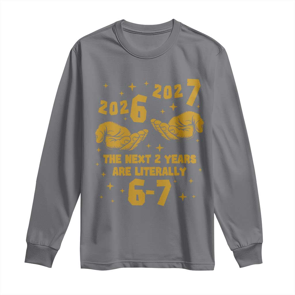 Funny 67 New Year Long Sleeve Shirt The Next Two Years Are Literally 2026 And 2027 Hand Gesture - Wonder Print Shop