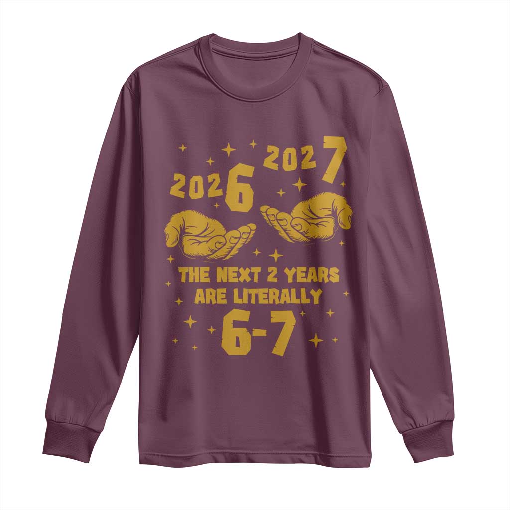 Funny 67 New Year Long Sleeve Shirt The Next Two Years Are Literally 2026 And 2027 Hand Gesture - Wonder Print Shop