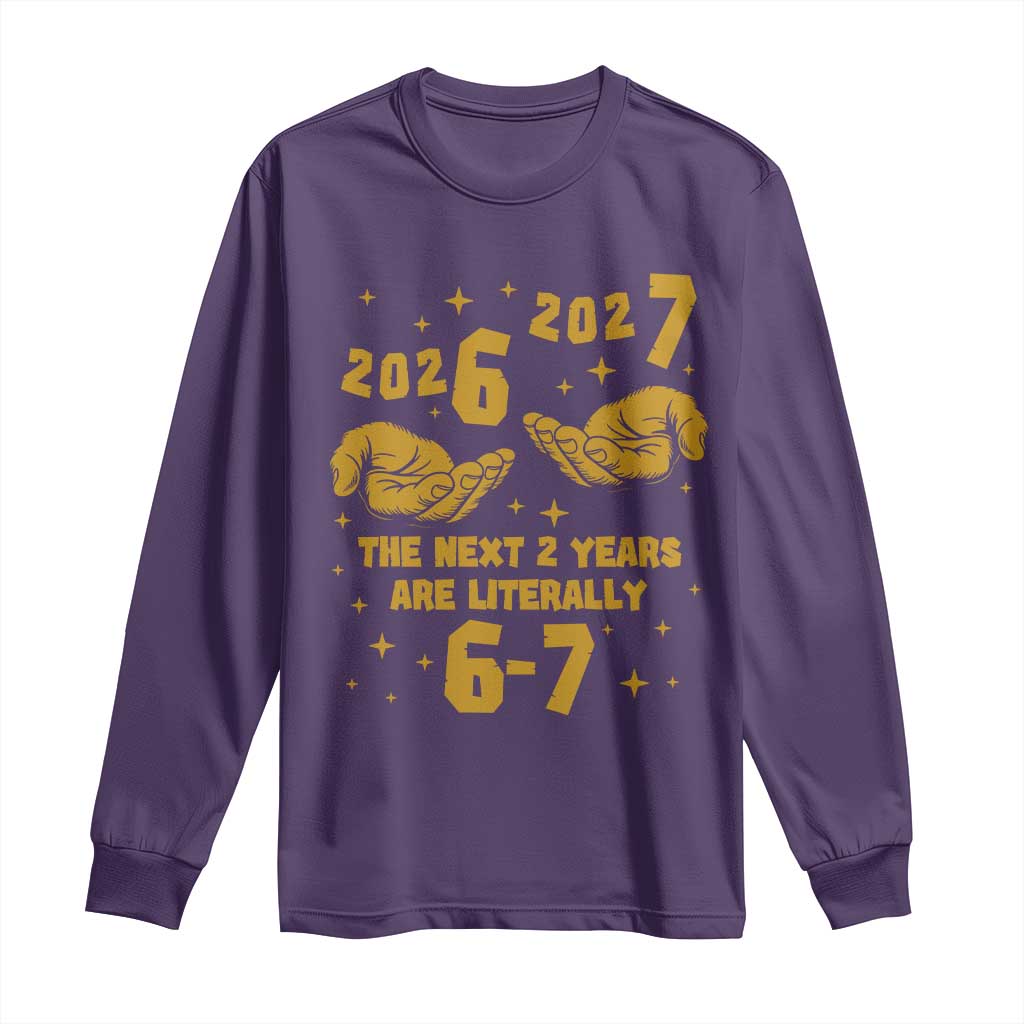 Funny 67 New Year Long Sleeve Shirt The Next Two Years Are Literally 2026 And 2027 Hand Gesture - Wonder Print Shop