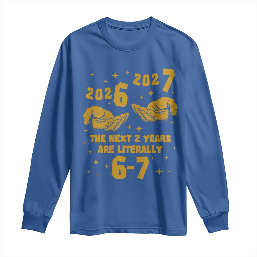 Funny 67 New Year Long Sleeve Shirt The Next Two Years Are Literally 2026 And 2027 Hand Gesture - Wonder Print Shop
