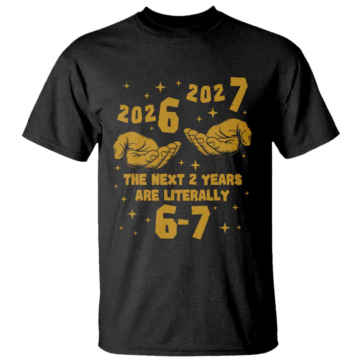 Funny 67 New Year T Shirt The Next Two Years Are Literally 2026 And 2027 Hand Gesture - Wonder Print Shop