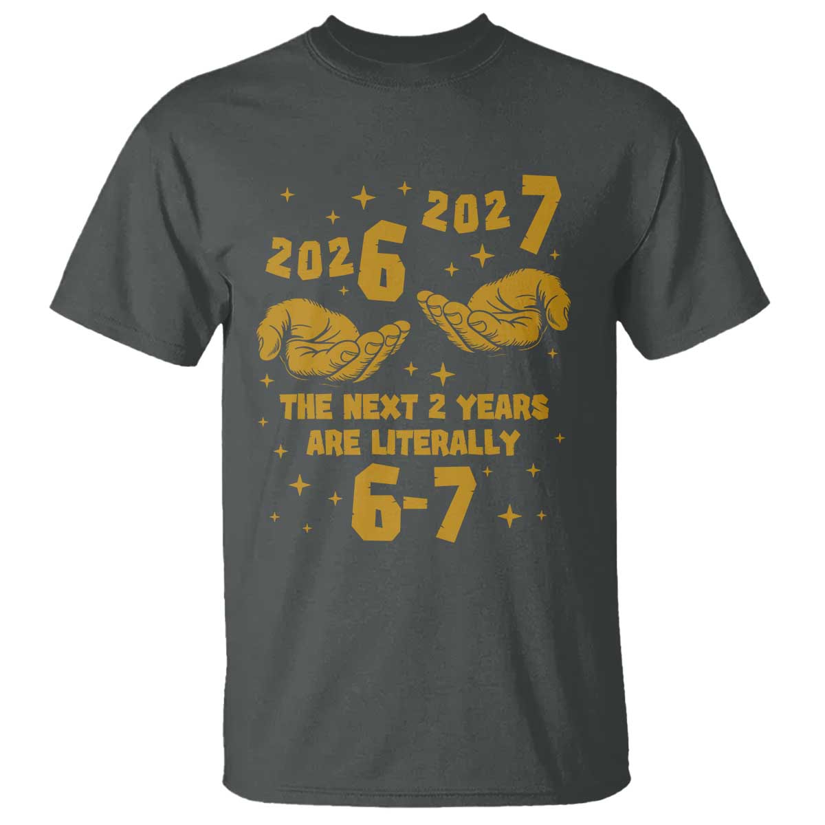 Funny 67 New Year T Shirt The Next Two Years Are Literally 2026 And 2027 Hand Gesture - Wonder Print Shop