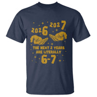 Funny 67 New Year T Shirt The Next Two Years Are Literally 2026 And 2027 Hand Gesture - Wonder Print Shop