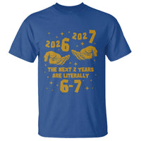 Funny 67 New Year T Shirt The Next Two Years Are Literally 2026 And 2027 Hand Gesture - Wonder Print Shop