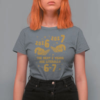 Funny 67 New Year T Shirt For Women The Next Two Years Are Literally 2026 And 2027 Hand Gesture - Wonder Print Shop