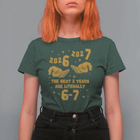 Funny 67 New Year T Shirt For Women The Next Two Years Are Literally 2026 And 2027 Hand Gesture - Wonder Print Shop