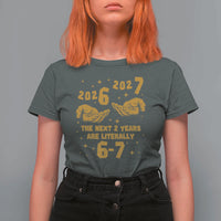 Funny 67 New Year T Shirt For Women The Next Two Years Are Literally 2026 And 2027 Hand Gesture - Wonder Print Shop
