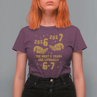 Funny 67 New Year T Shirt For Women The Next Two Years Are Literally 2026 And 2027 Hand Gesture - Wonder Print Shop