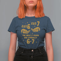 Funny 67 New Year T Shirt For Women The Next Two Years Are Literally 2026 And 2027 Hand Gesture - Wonder Print Shop