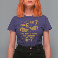 Funny 67 New Year T Shirt For Women The Next Two Years Are Literally 2026 And 2027 Hand Gesture - Wonder Print Shop