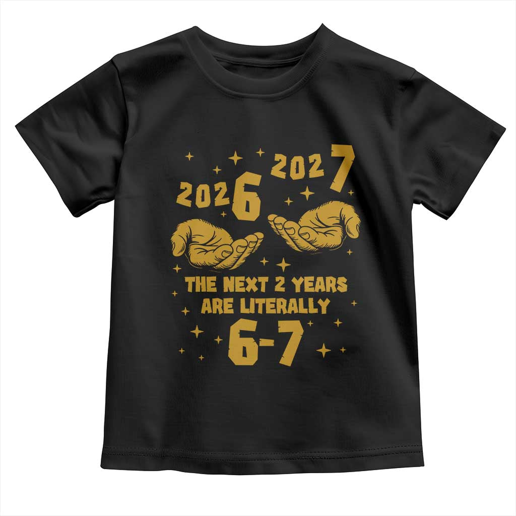 Funny 67 New Year Toddler T Shirt The Next Two Years Are Literally 2026 And 2027 Hand Gesture - Wonder Print Shop