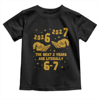 Funny 67 New Year Toddler T Shirt The Next Two Years Are Literally 2026 And 2027 Hand Gesture - Wonder Print Shop