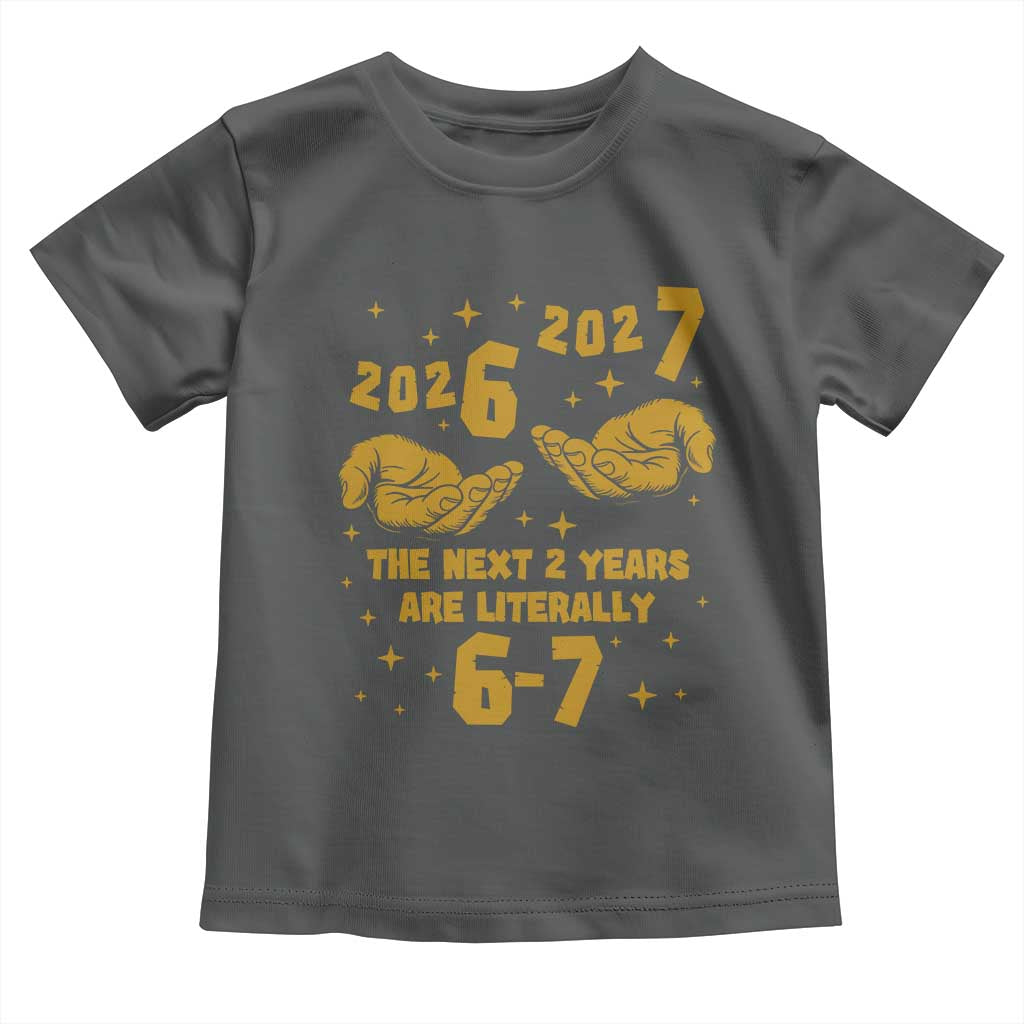 Funny 67 New Year Toddler T Shirt The Next Two Years Are Literally 2026 And 2027 Hand Gesture - Wonder Print Shop