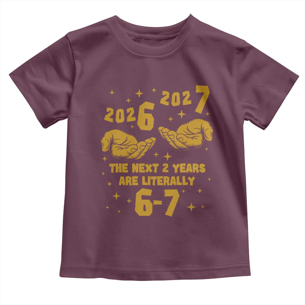 Funny 67 New Year Toddler T Shirt The Next Two Years Are Literally 2026 And 2027 Hand Gesture - Wonder Print Shop