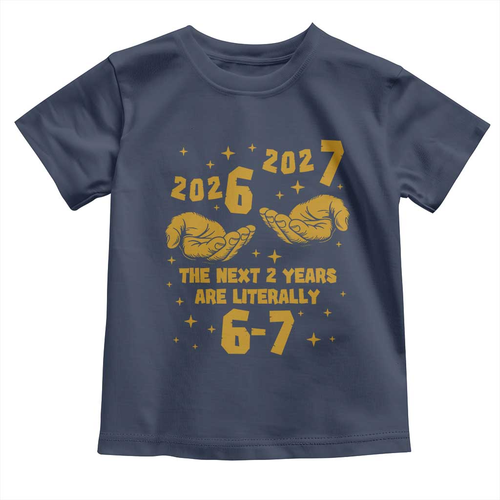 Funny 67 New Year Toddler T Shirt The Next Two Years Are Literally 2026 And 2027 Hand Gesture - Wonder Print Shop