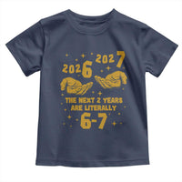 Funny 67 New Year Toddler T Shirt The Next Two Years Are Literally 2026 And 2027 Hand Gesture - Wonder Print Shop